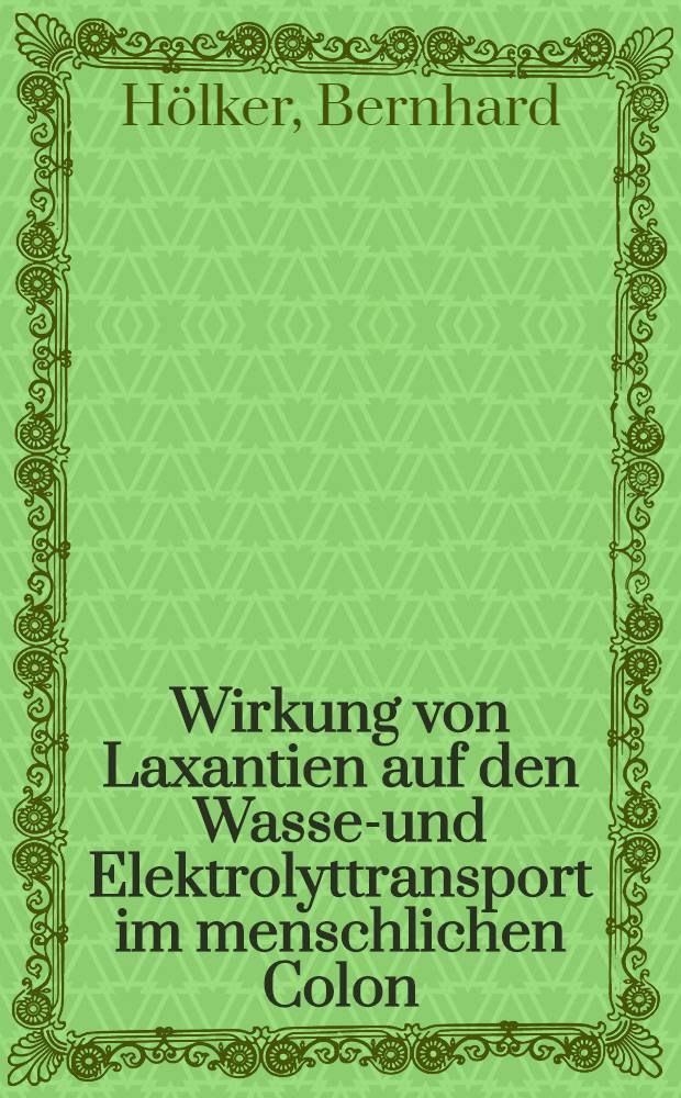 Wirkung von Laxantien auf den Wasser- und Elektrolyttransport im menschlichen Colon : Resorption und Ausscheidung phenolischer Laxantien : Perfusionsstudie mit Bisacodyl : Inaug.-Diss. ... der Med. Fak. der ... Univ. Mainz ..