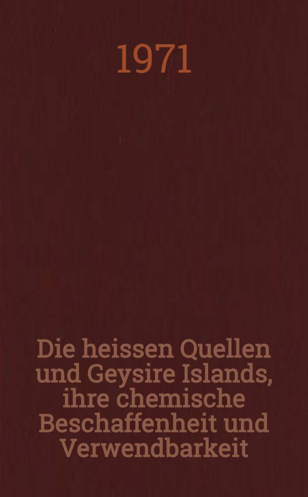 Die heissen Quellen und Geysire Islands, ihre chemische Beschaffenheit und Verwendbarkeit