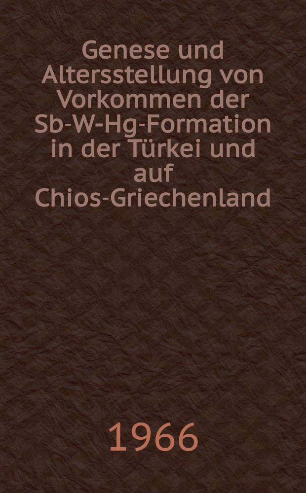 Genese und Altersstellung von Vorkommen der Sb-W-Hg-Formation in der Türkei und auf Chios-Griechenland