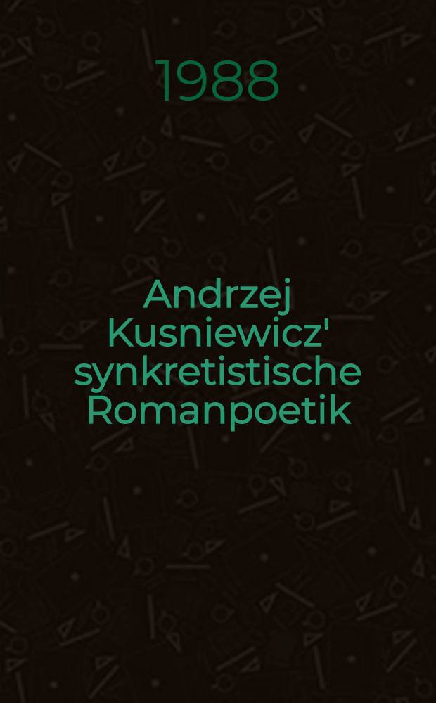 Andrzej Kusniewicz' synkretistische Romanpoetik