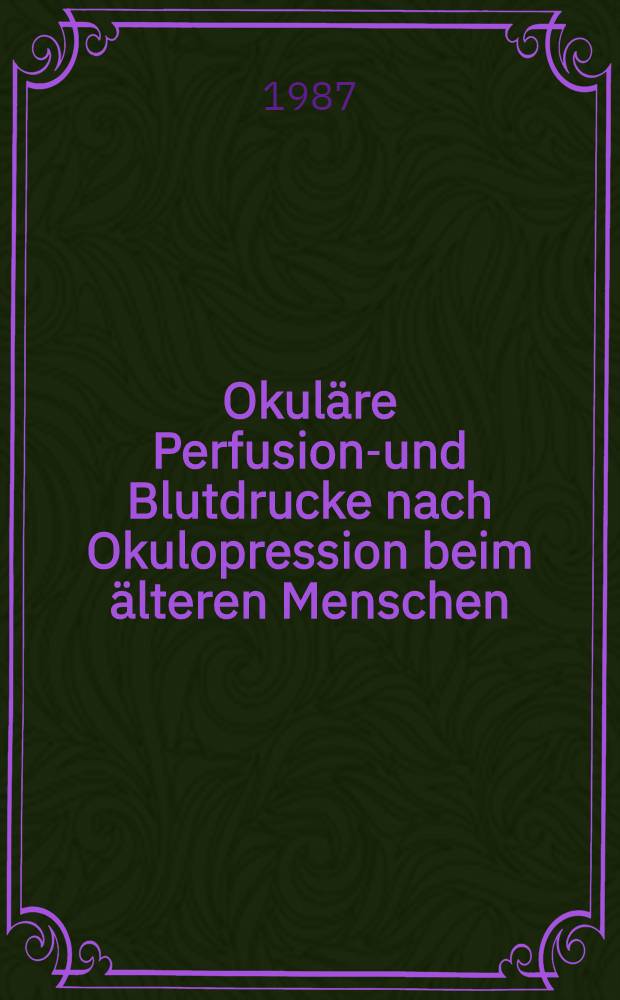 Okuläre Perfusions- und Blutdrucke nach Okulopression beim älteren Menschen : Diss