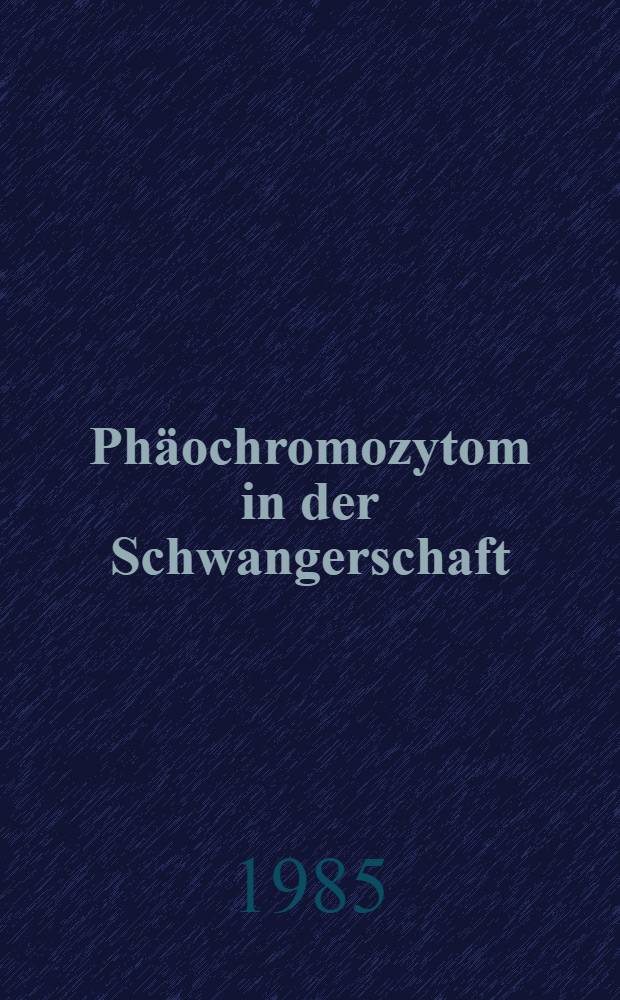Phäochromozytom in der Schwangerschaft : Inaug.-Diss