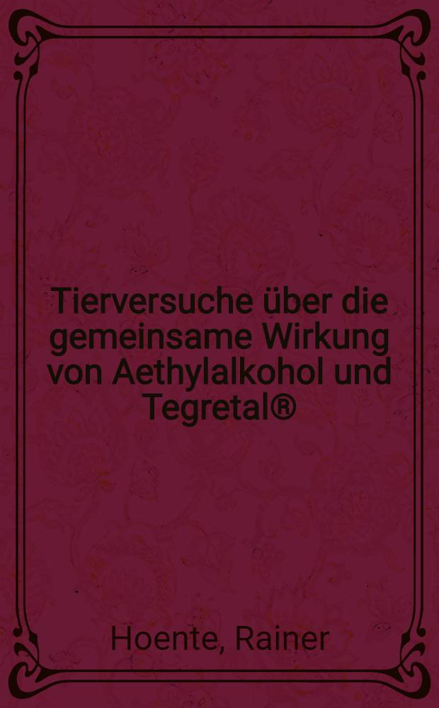 Tierversuche über die gemeinsame Wirkung von Aethylalkohol und Tegretal® : Inaug.-Diss. ... einer ... Med. Fakultät der ... Univ. zu Tübingen