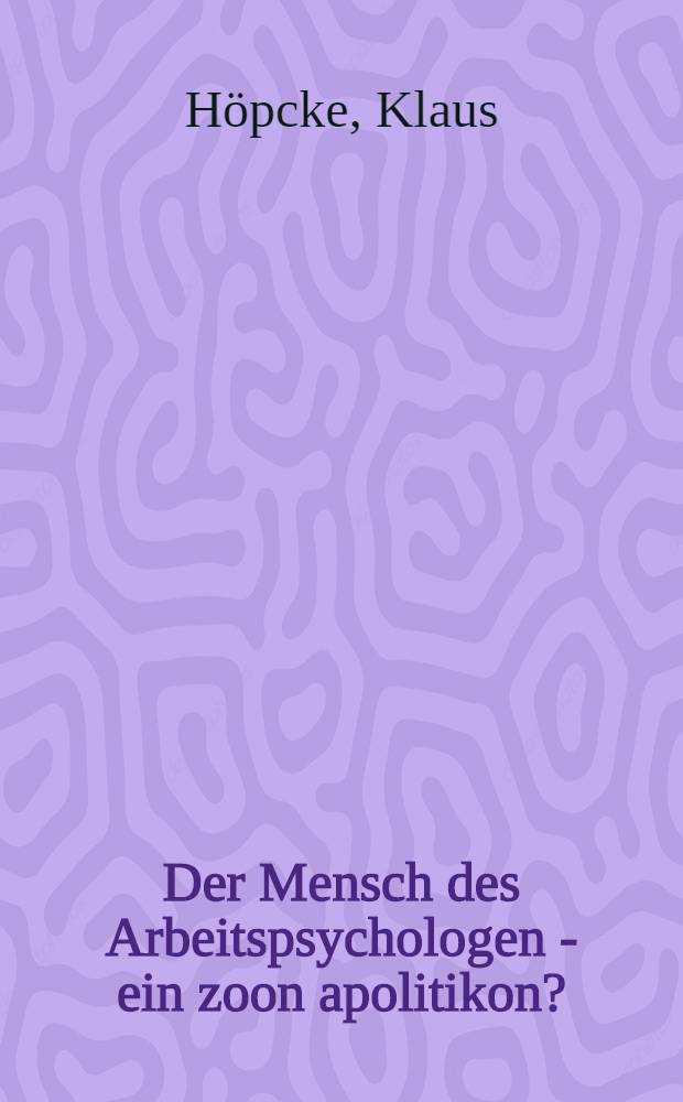 Der Mensch des Arbeitspsychologen - ein zoon apolitikon?