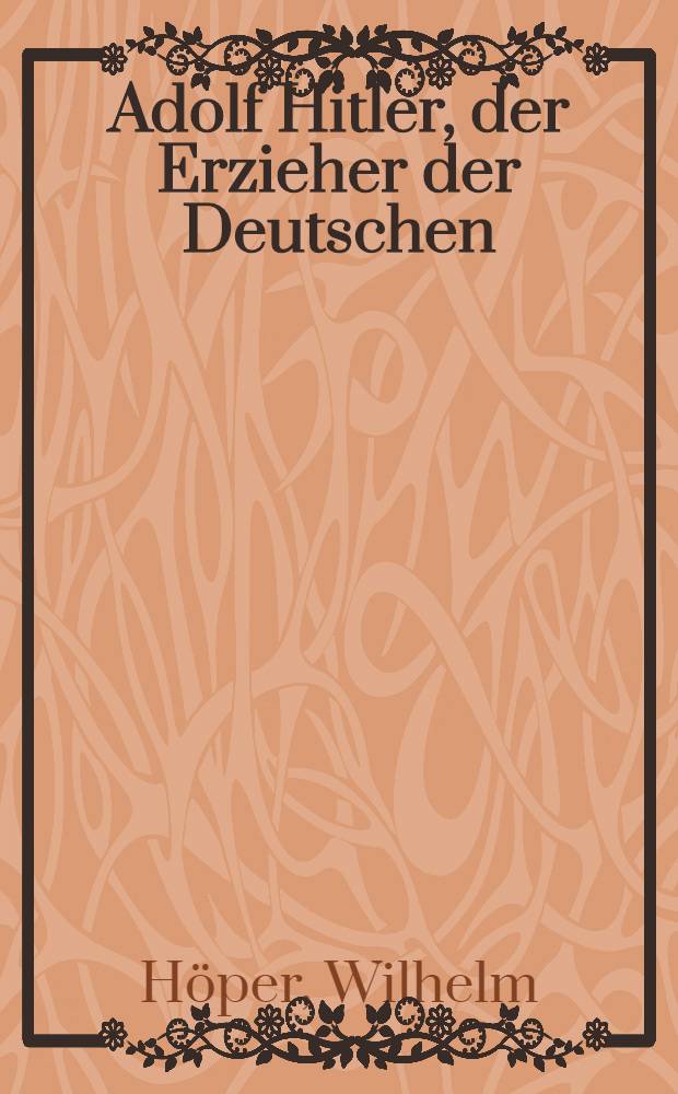 Adolf Hitler, der Erzieher der Deutschen