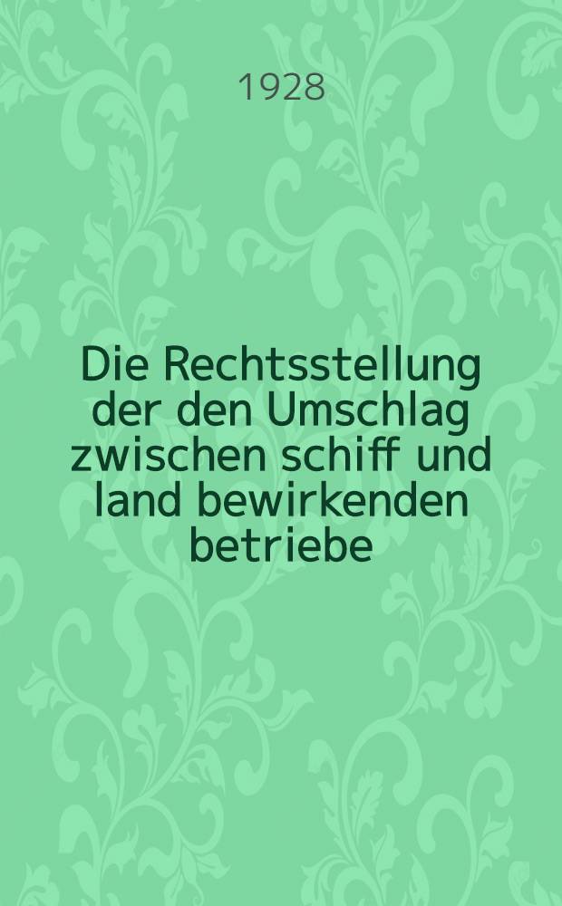 Die Rechtsstellung der den Umschlag zwischen schiff und land bewirkenden betriebe : Inaug.-Diss. ... der Georg-August-Universität zu Göttingen