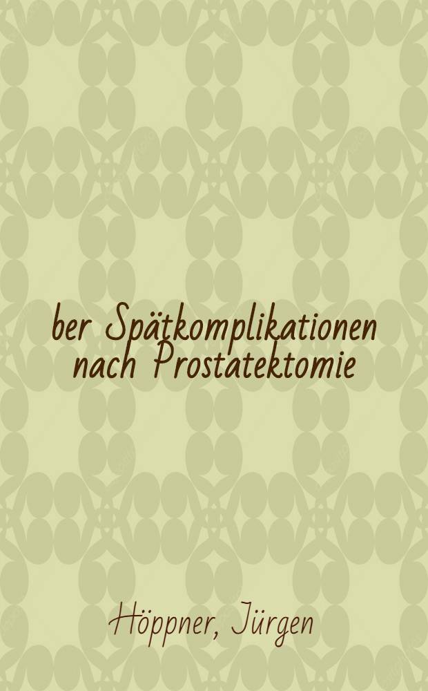 Über Spätkomplikationen nach Prostatektomie : Inaug.-Diss. ... der ... Med. Fakultät der ... Univ. zu Bonn