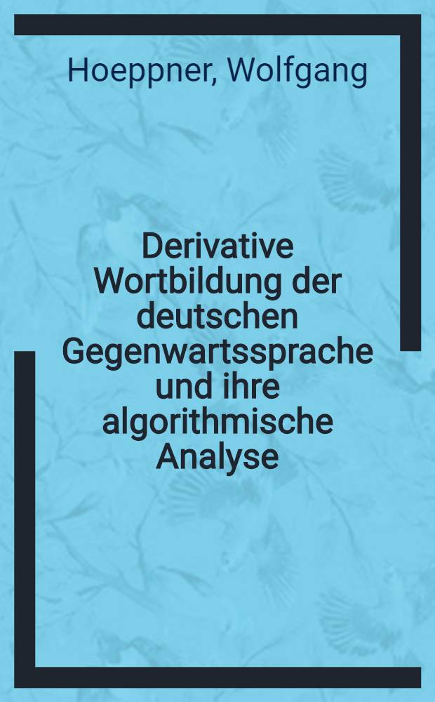 Derivative Wortbildung der deutschen Gegenwartssprache und ihre algorithmische Analyse