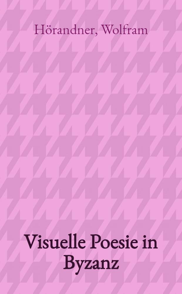 Visuelle Poesie in Byzanz : Versuch einer Bestandsaufnahme