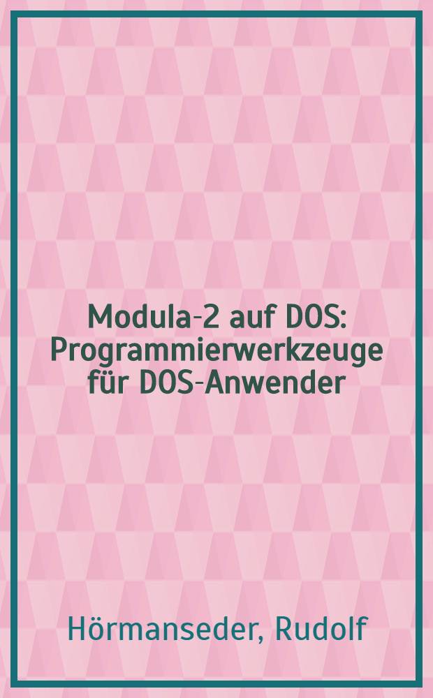 Modula-2 auf DOS : Programmierwerkzeuge für DOS-Anwender