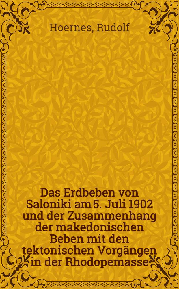 Das Erdbeben von Saloniki am 5. Juli 1902 und der Zusammenhang der makedonischen Beben mit den tektonischen Vorg&auml;ngen in der Rhodopemasse