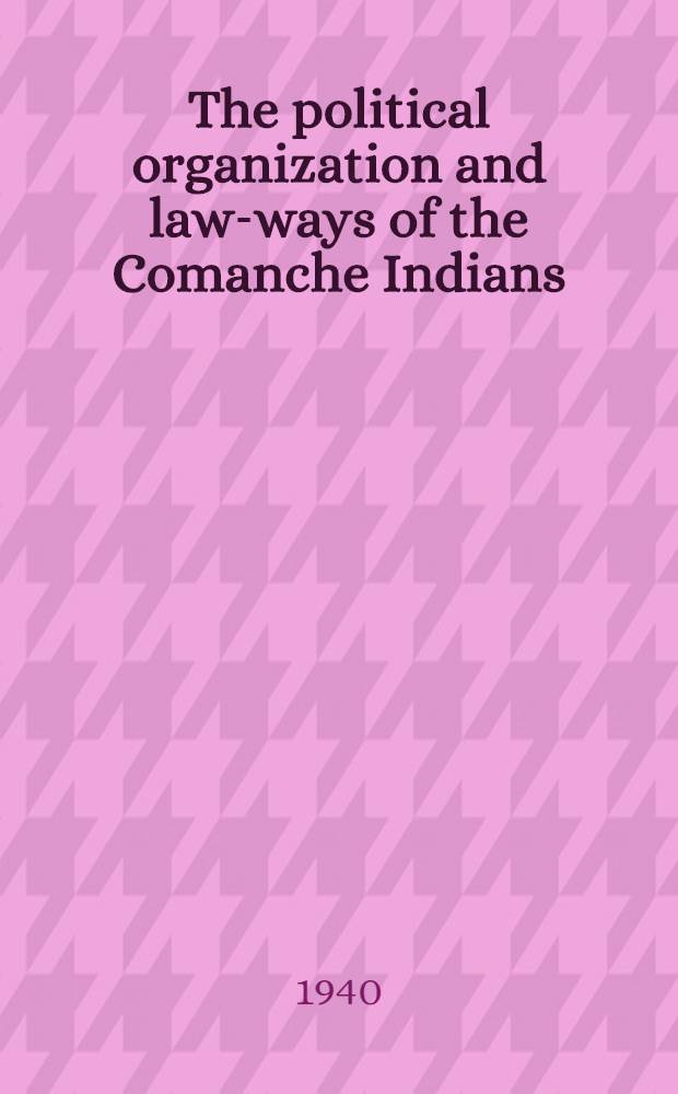 The political organization and law-ways of the Comanche Indians