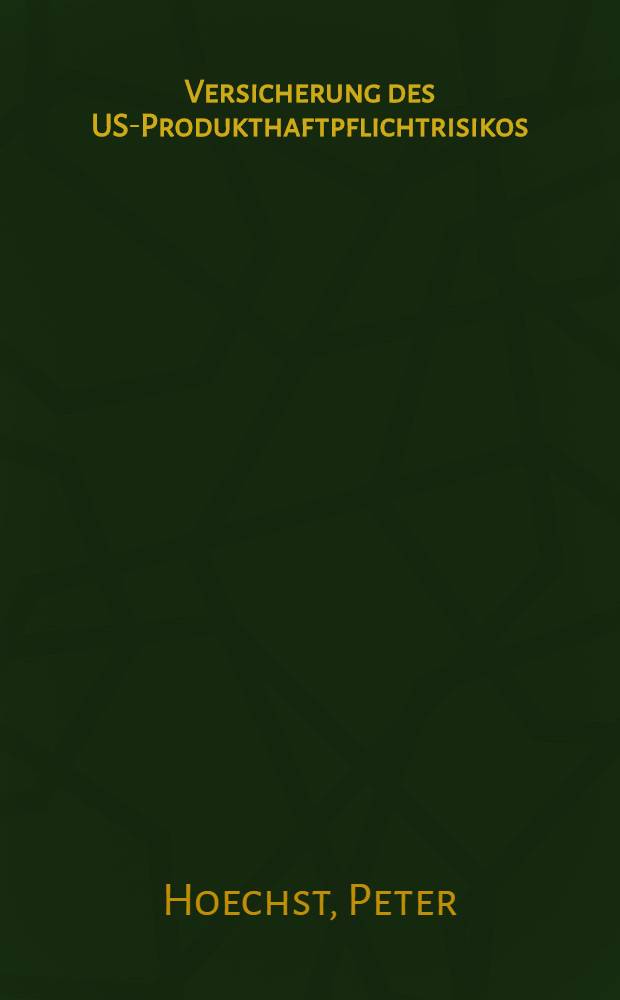 Versicherung des US-Produkthaftpflichtrisikos : Hauptfragen u. praktische Vorschläge : Inaug.-Diss