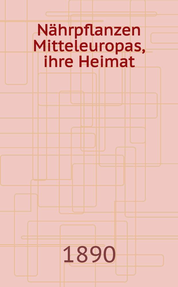 Nährpflanzen Mitteleuropas, ihre Heimat : Einführung in das Gebiet und Verbreitung innerhalb desselben