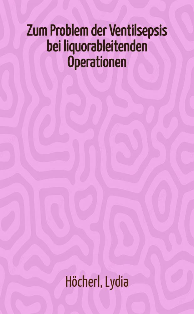 Zum Problem der Ventilsepsis bei liquorableitenden Operationen : Inaug.-Diss