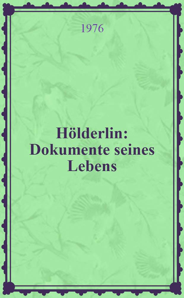 H&ouml;lderlin : Dokumente seines Lebens : Briefe, Tagebuchbl&auml;tter, Aufzeichn