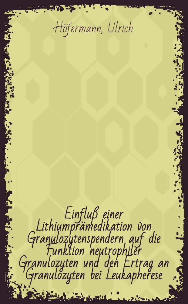 Einflu&szlig; einer Lithiumpr&auml;medikation von Granulozytenspendern auf die Funktion neutrophiler Granulozyten und den Ertrag an Granulozyten bei Leukapherese : Inaug.-Diss