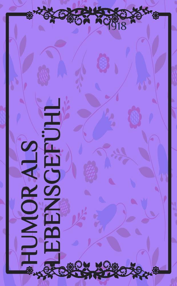 Humor als Lebensgefühl : (Der grosse Humor) : Eine psychologische Studie