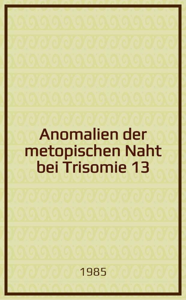 Anomalien der metopischen Naht bei Trisomie 13 : Inaug.-Diss