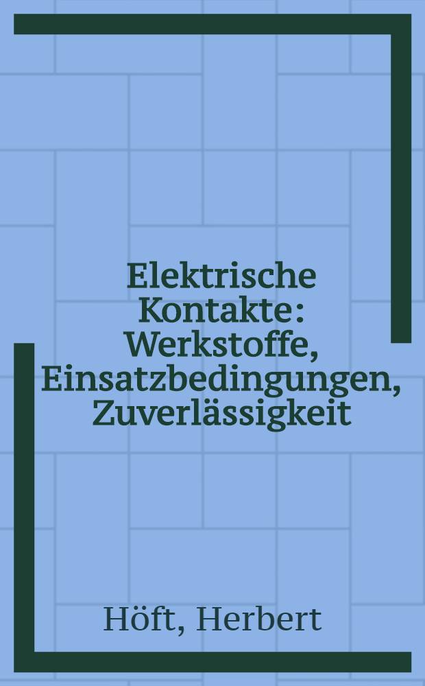 Elektrische Kontakte : Werkstoffe, Einsatzbedingungen, Zuverlässigkeit
