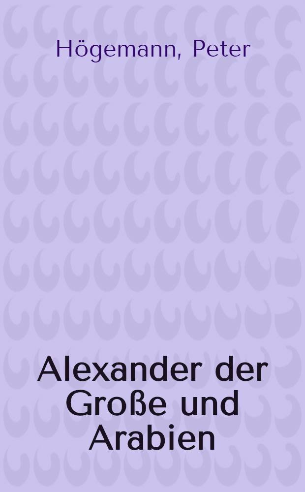 Alexander der Gro&szlig;e und Arabien