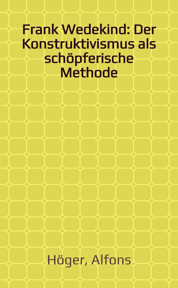 Frank Wedekind : Der Konstruktivismus als schöpferische Methode