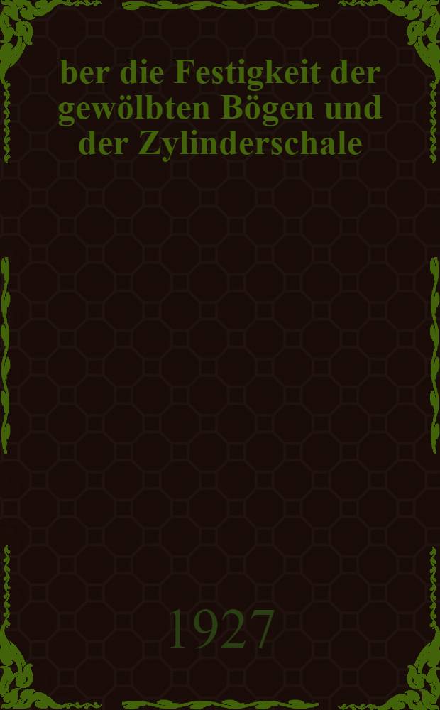 Über die Festigkeit der gewölbten Bögen und der Zylinderschale : Im Auftrag des Schweizerischen Vereins von Dampfkessel-Besitzern
