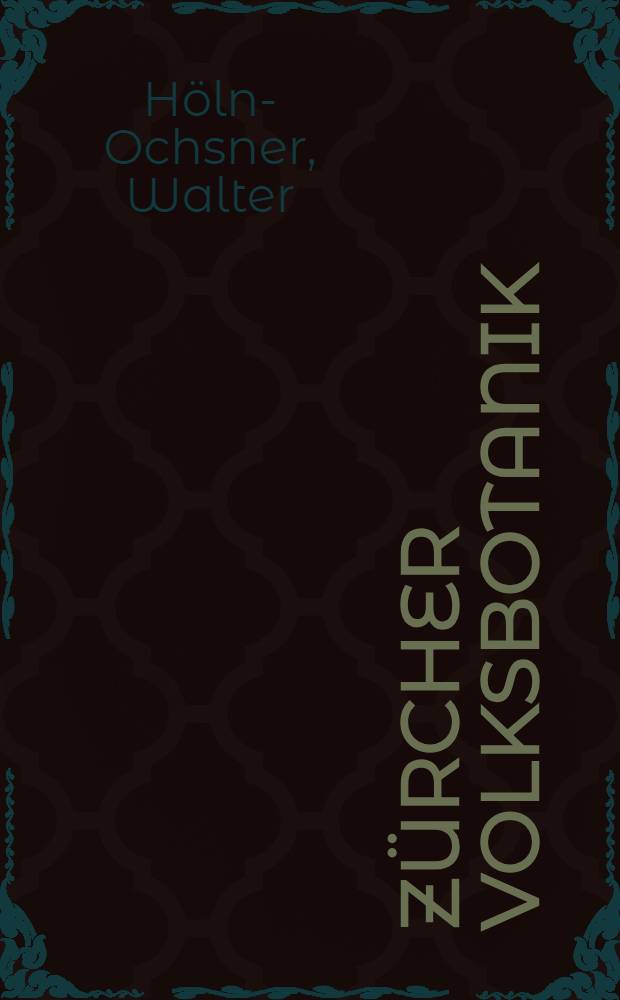 Zürcher Volksbotanik : Mundartliche Pflanzennamen und botanisch volkskundlich Mitteilungen