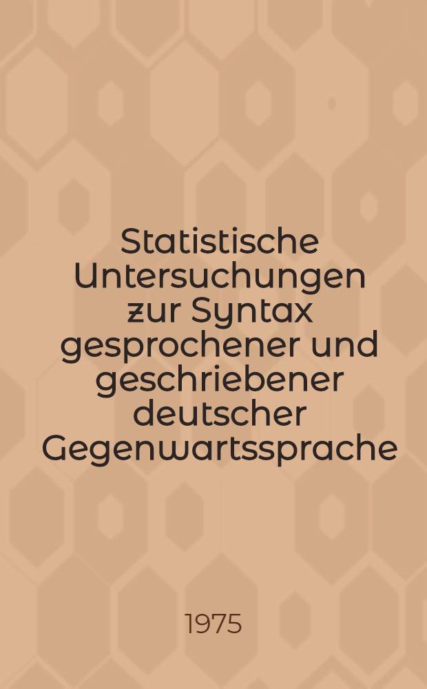 Statistische Untersuchungen zur Syntax gesprochener und geschriebener deutscher Gegenwartssprache