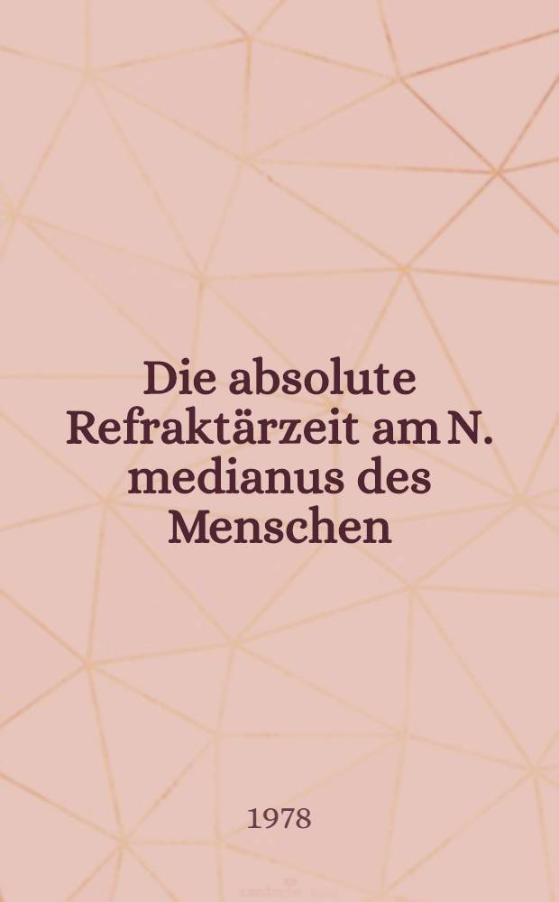 Die absolute Refraktärzeit am N. medianus des Menschen : Vergleichende Untersuchung verschiedener Messmethoden : Inaug.-Diss. der Med. Fak. der Univ. zu Tübingen