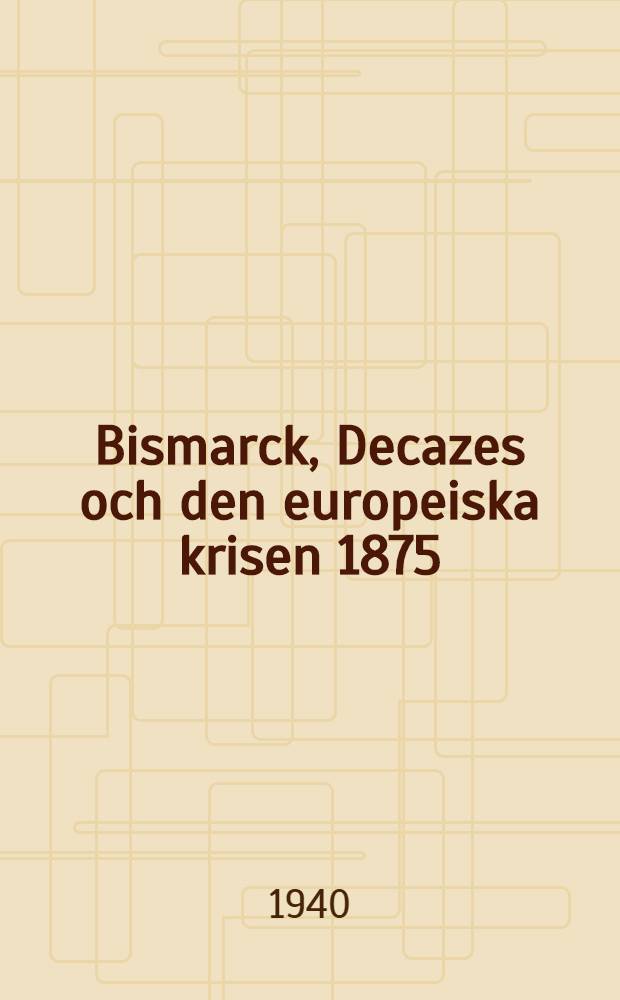 Bismarck, Decazes och den europeiska krisen 1875