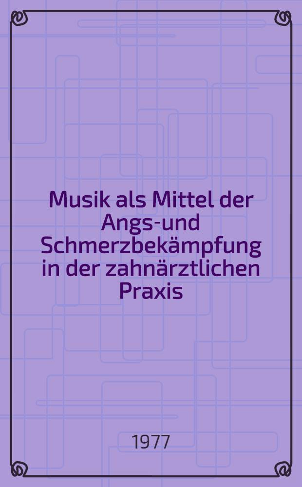 Musik als Mittel der Angst- und Schmerzbekämpfung in der zahnärztlichen Praxis : Inaug.-Diss. der Med. Fak. der Univ. zu Tübingen