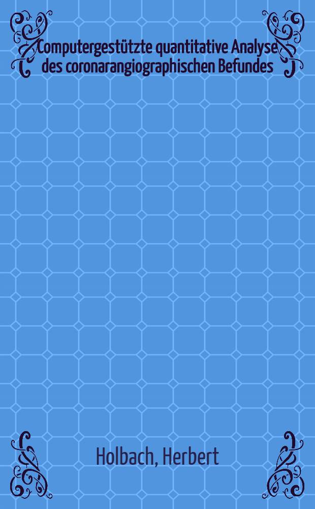 Computergestützte quantitative Analyse des coronarangiographischen Befundes : Klinische Erprobung einer neuen Methode : Inaug.-Diss