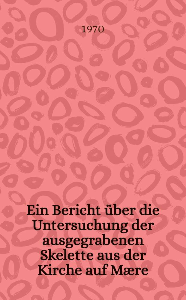 Ein Bericht über die Untersuchung der ausgegrabenen Skelette aus der Kirche auf Mære