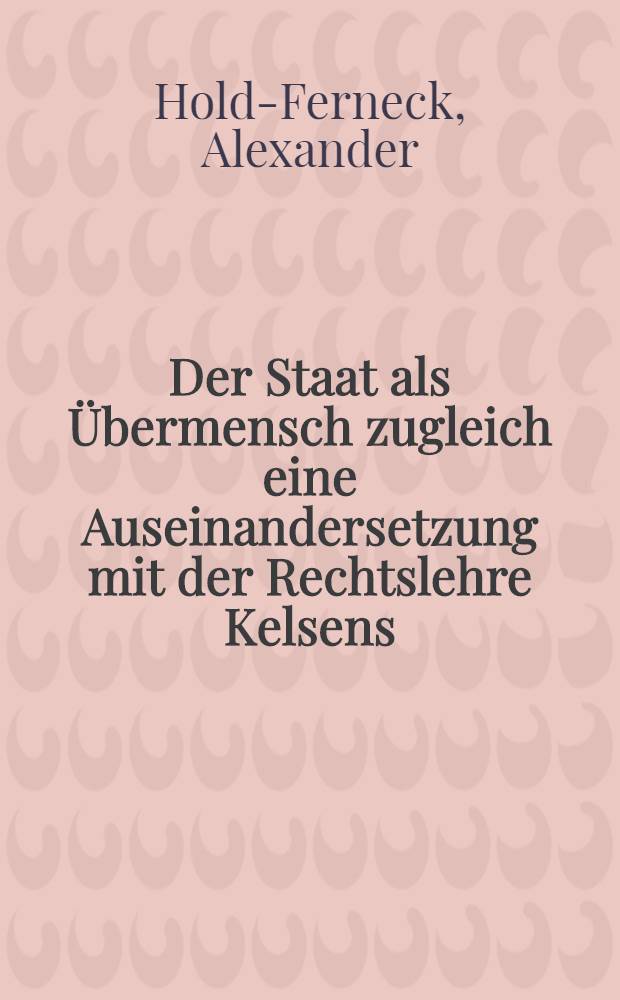 Der Staat als Übermensch zugleich eine Auseinandersetzung mit der Rechtslehre Kelsens