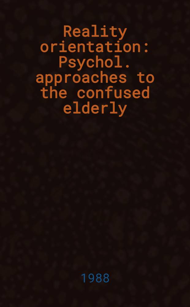 Reality orientation : Psychol. approaches to the confused elderly