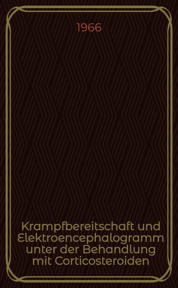 Krampfbereitschaft und Elektroencephalogramm unter der Behandlung mit Corticosteroiden : Inaug.-Diss. ... einer ... Med. Fakult&auml;t der ... Univ. zu T&uuml;bingen