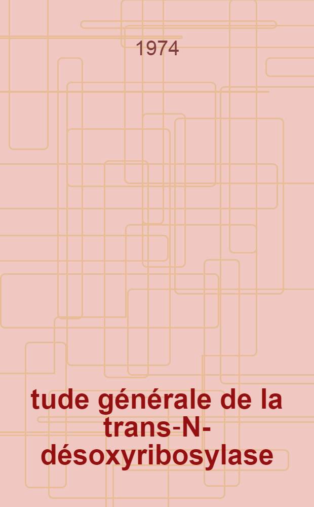 Étude générale de la trans-N-désoxyribosylase (E. C. 2. 4. 2. 6.) : Thèse prés. à la Fac. des sciences d'Orsay, Univ. de Paris ..