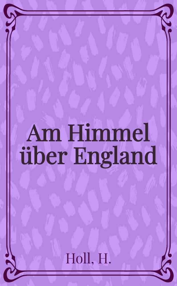 Am Himmel &uuml;ber England : 1940, Szenen aus der gr&ouml;&szlig;ten Luftschlacht des II. Weltkrieges