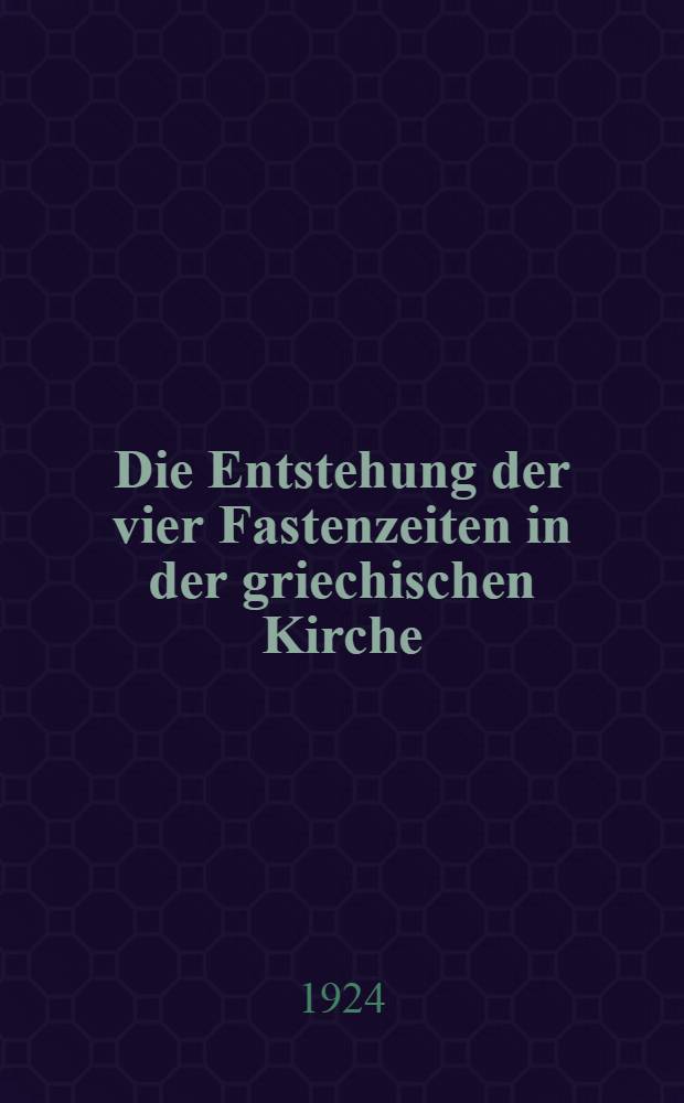 Die Entstehung der vier Fastenzeiten in der griechischen Kirche