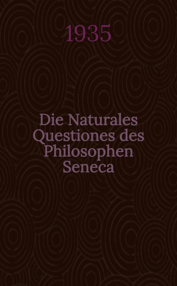 Die Naturales Questiones des Philosophen Seneca : Inaug.-Diss. zur Erlangung der Doktorwürde genehmigt von der ... Univ. zu Berlin