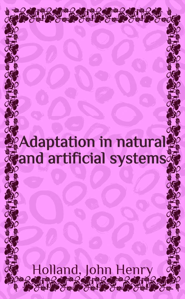 Adaptation in natural and artificial systems : An introd. analysis with applications to biology, control, a. artificial intelligence