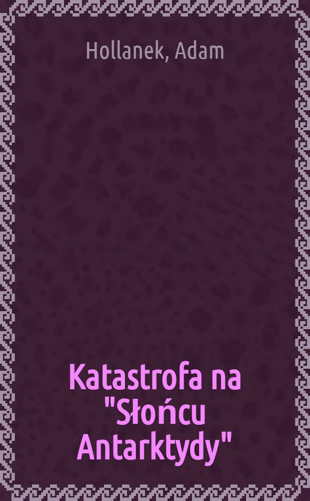 Katastrofa na "Słońcu Antarktydy" : Powieść fantastyczno-naukowa