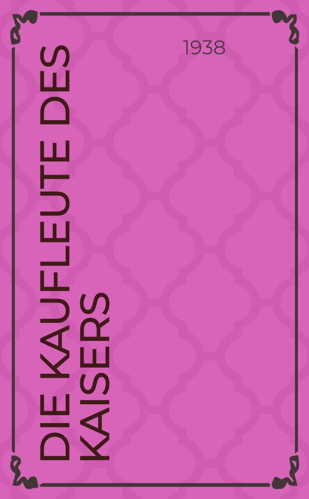 Die Kaufleute des Kaisers; Ein Roman der Hanse / Geschrieben von Hans-Heinrich Hollenbach