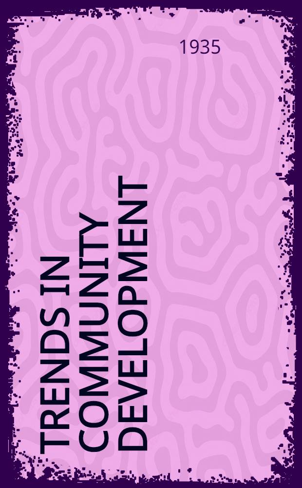 Trends in community development : A study of ecological and institutional processes in thirty-four south-eastern Nebraska communities 1854-1934