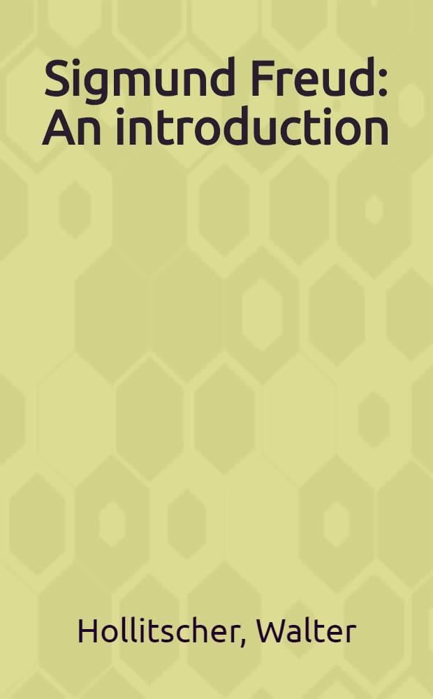 Sigmund Freud : An introduction : A presentation of his theory, and a discussion of the relationship between psycho-analysis and sociology