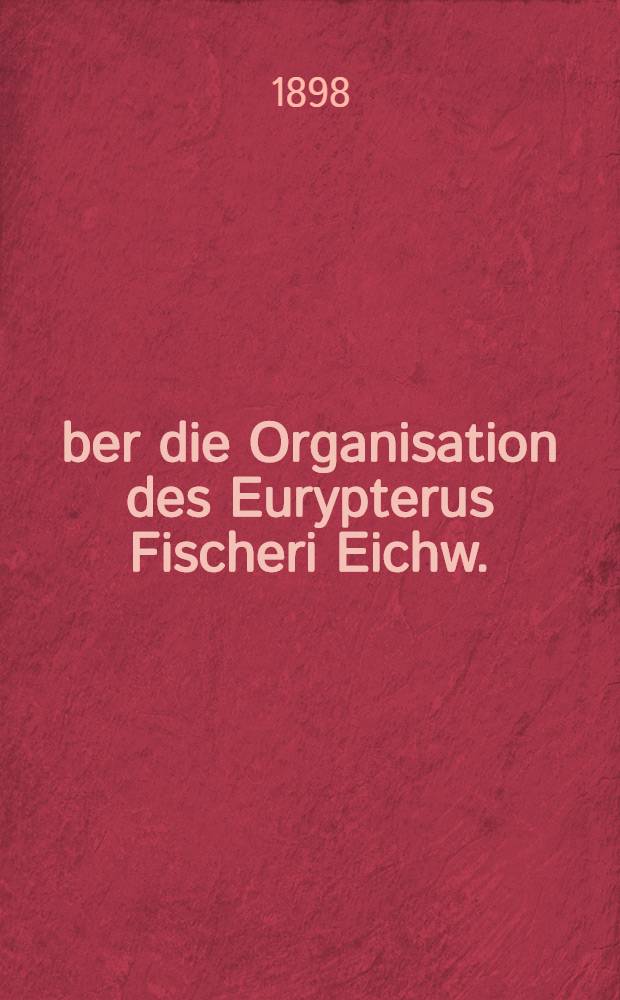 &Uuml;ber die Organisation des Eurypterus Fischeri Eichw.
