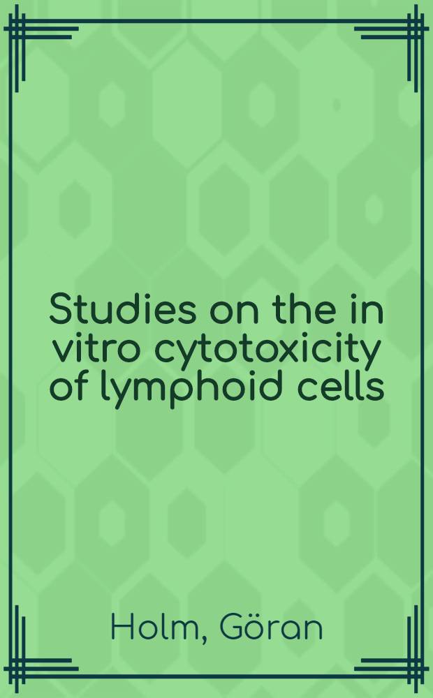 Studies on the in vitro cytotoxicity of lymphoid cells : Akad. avhandl. ... vid Karolinska inst. ... försvaras ...
