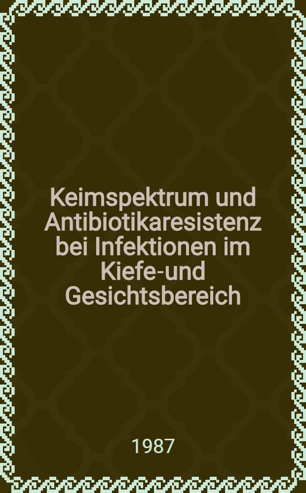 Keimspektrum und Antibiotikaresistenz bei Infektionen im Kiefer- und Gesichtsbereich : Inaug.-Diss