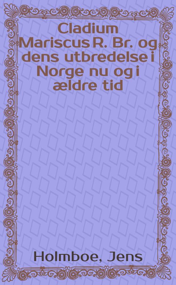 Cladium Mariscus R. Br. og dens utbredelse i Norge nu og i ældre tid